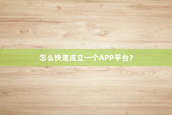 怎么快速成立一个APP平台？